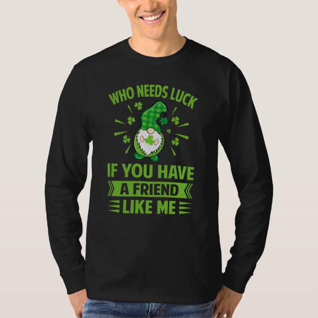 Camiseta Who Needs Luck If You Have A Friend Like Me  Irish (Anverso)