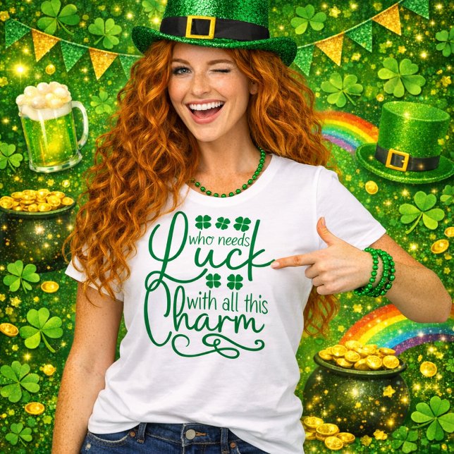 Camiseta Who Needs Luck With All This Charm (Subido por el creador)