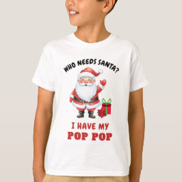 Camiseta Who Needs Santa I Have My Pop Pop Kids Christmas 
