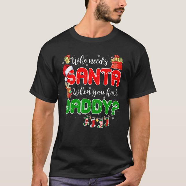 Camiseta Who Needs Santa When You Have Daddy Santa Family C (Anverso)