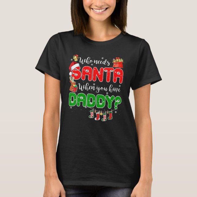 Camiseta Who Needs Santa When You Have Daddy Santa Family C (Anverso)