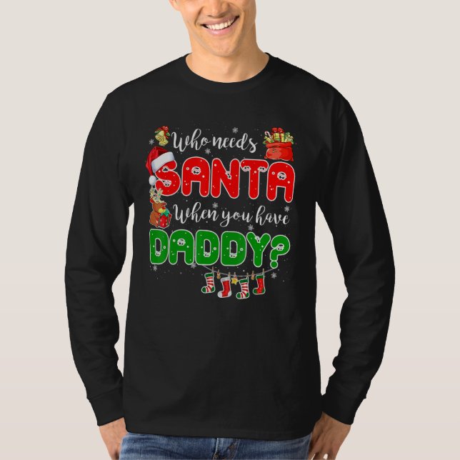 Camiseta Who Needs Santa When You Have Daddy Santa Family C (Anverso)
