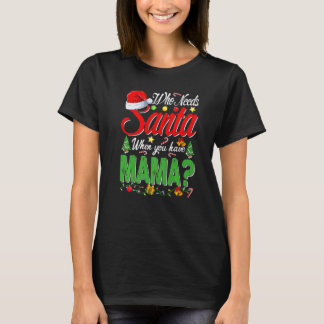 Camiseta Who Needs Santa When You Have Mama Christmas