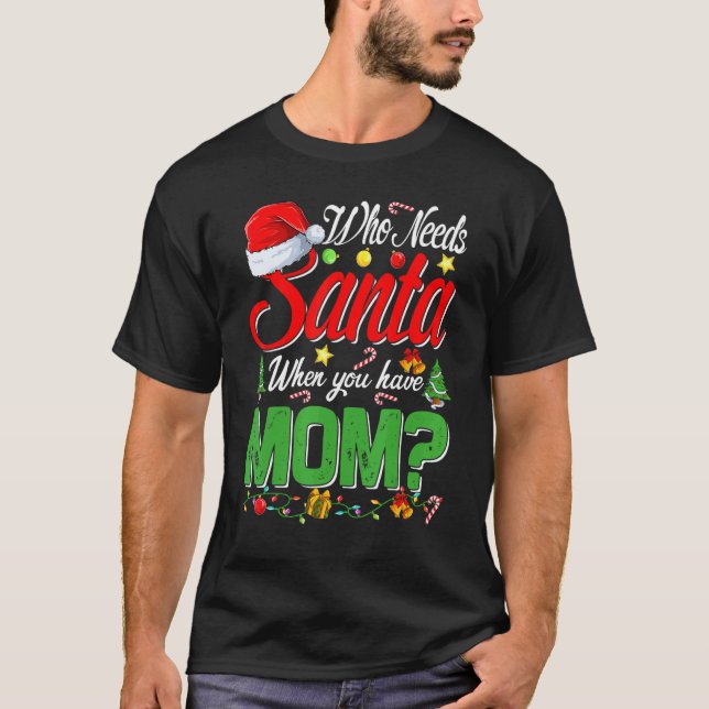 Camiseta Who Needs Santa When You Have Mom Christmas (Anverso)