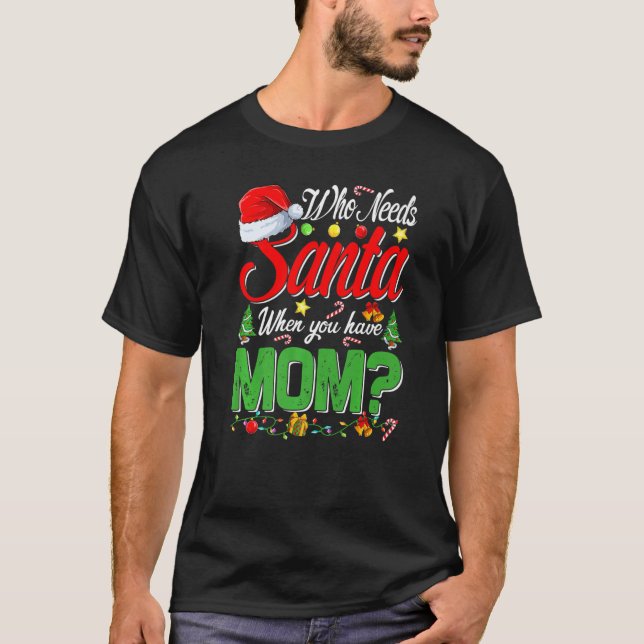 Camiseta Who Needs Santa When You Have Mom Christmas   (Anverso)