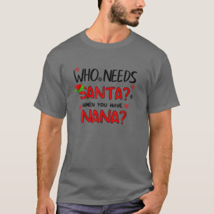 Camiseta Who Needs Santa When You Have Nana Funny Family Ch