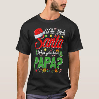 Camiseta Who Needs Santa When You Have Papa Christmas