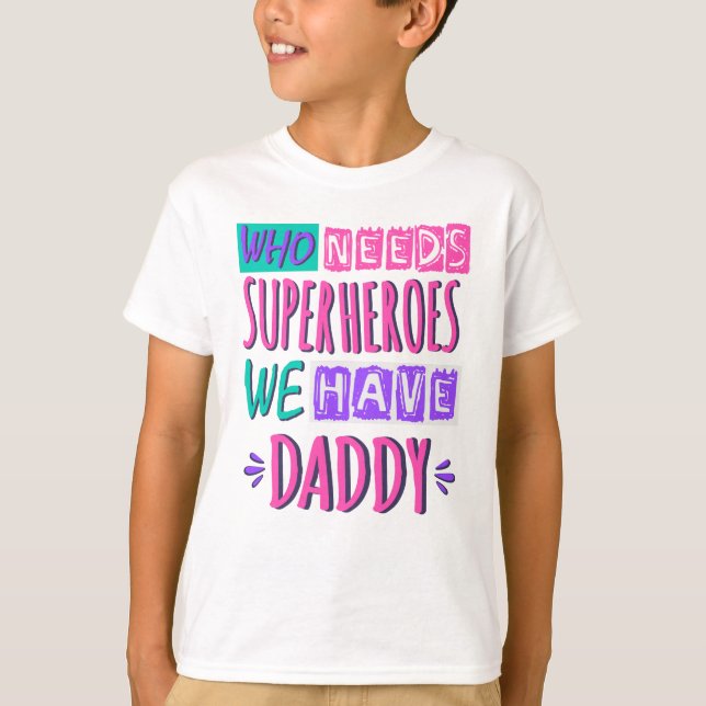 Camiseta Who needs superheroes we have daddy (Anverso)