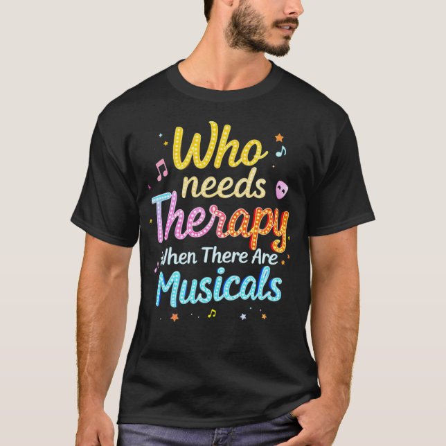 Camiseta Who Needs Therapy When There Are Musicals Saying (Anverso)