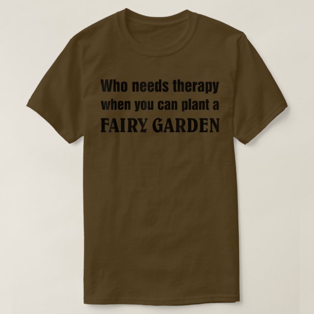 Camiseta Who Needs Therapy When You Can Plant a Fairy Garde (Diseño del anverso)