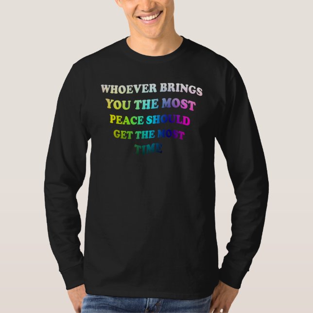 Camiseta Whoever Brings You The Most Peace  For Men Women (Anverso)
