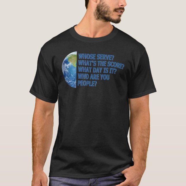 Camiseta Whose serve Who are you people our Planet joke (Anverso)