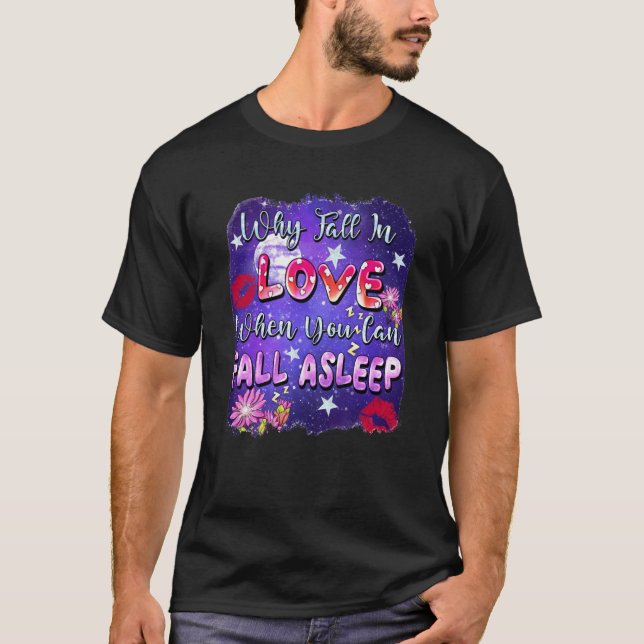 Camiseta Why Fall In Love When You Can Fall Asleep Valentin (Anverso)