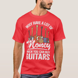 Camiseta Why Have A Lot Of Money When You Can Buy Guitars G