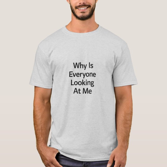Camiseta Why Is Everyone Looking at Me (Anverso)