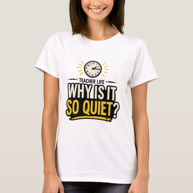 Camiseta Why Is It So Quiet Teacher Life (Anverso)