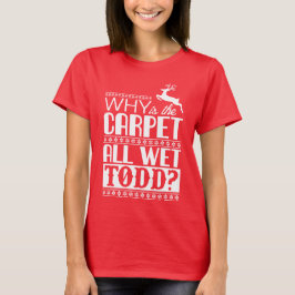 Camiseta Why Is The Carpet All Wet Todd?