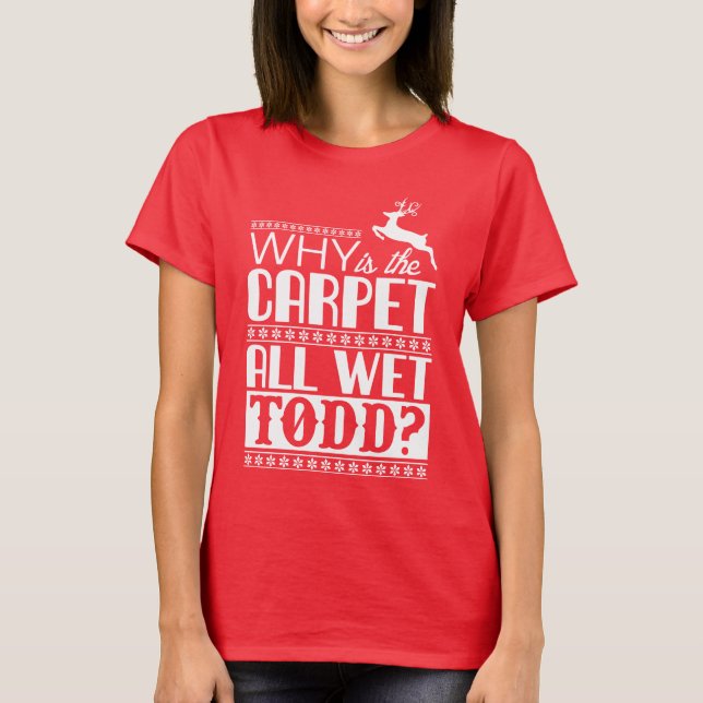Camiseta Why Is The Carpet All Wet Todd? (Anverso)