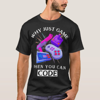 Camiseta WHY JUST GAME WHEN YOU CAN CODE Coding 