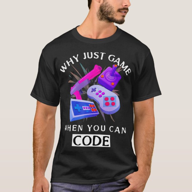 Camiseta WHY JUST GAME WHEN YOU CAN CODE Coding  (Anverso)