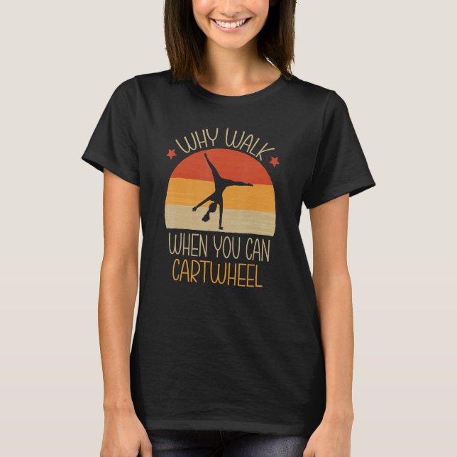 Camiseta Why Walk When You Can Cartwheel Gymnast Gymnastics (Anverso)