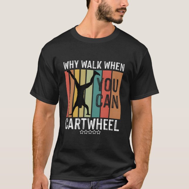Camiseta Why Walk When You Can Cwheel Gymnast Gymnastic (Anverso)