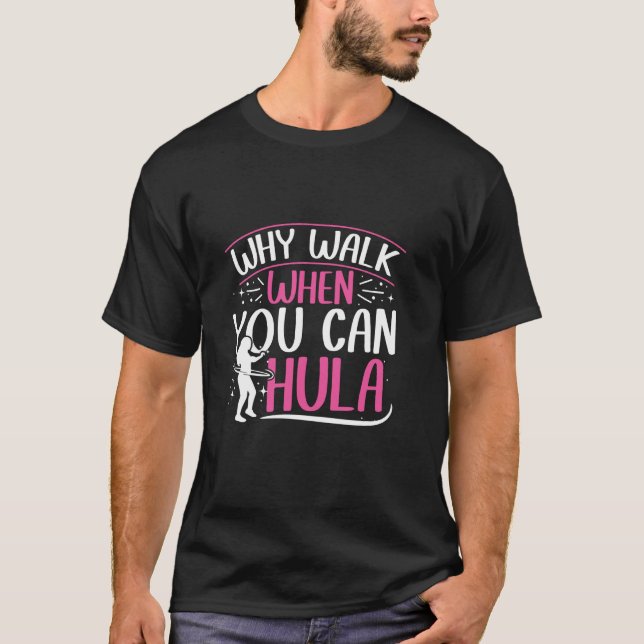 Camiseta Why walk when you can hula - hula hoop lover (Anverso)