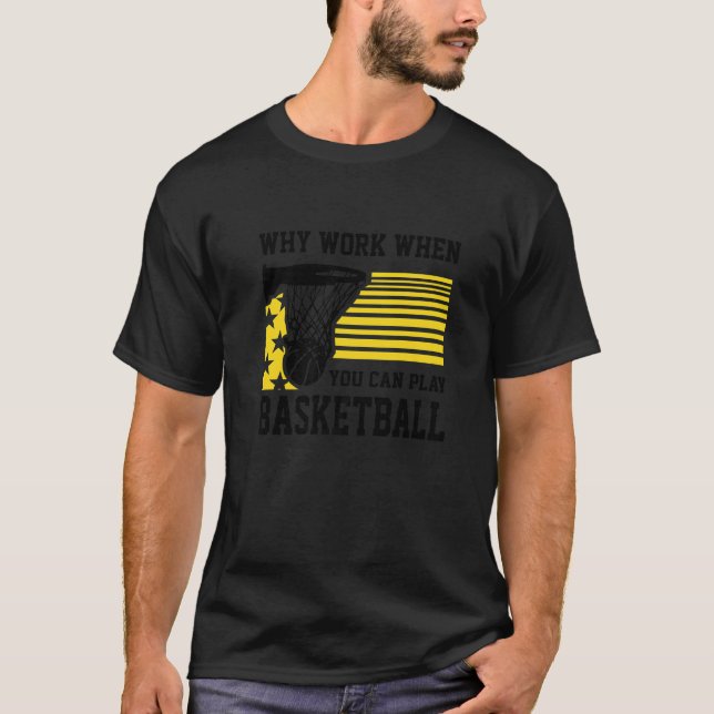 Camiseta Why Work When You Can Play Basketball  Proud Baske (Anverso)