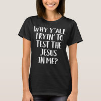 Why Y'all Trying To Test The Jesus in Me Funny Chr