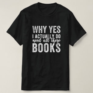 Camiseta Why Yes, I Actually Do Need All These Books