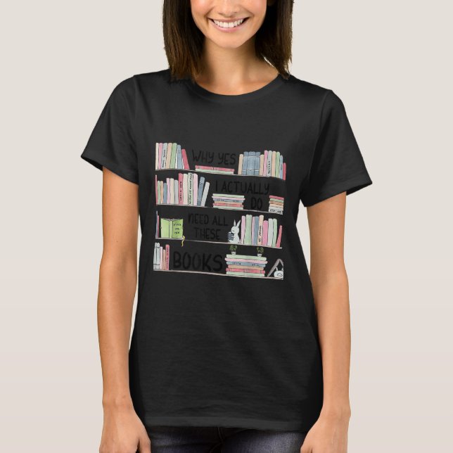 Camiseta Why Yes I Actually Do Need All These Books Funny B (Anverso)