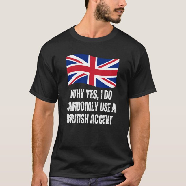 Camiseta Why Yes I Do Randomly Use A British Accent England (Anverso)