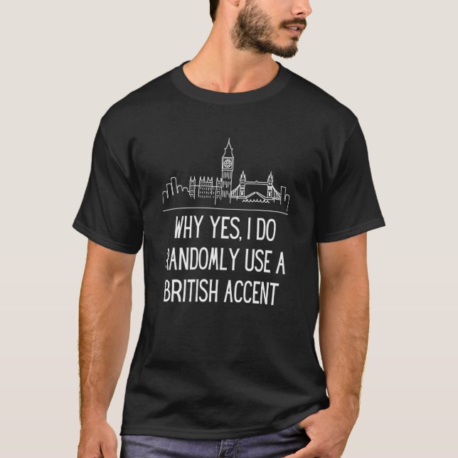 Camiseta Why Yes I Do Randomly Use A British Accent England (Anverso)