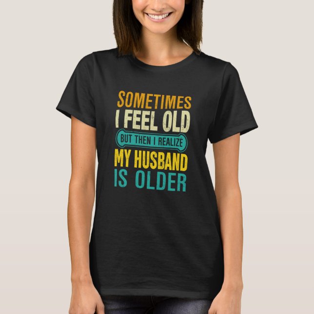 Camiseta Wife Sometimes I Feel Old I Realise my Husband is  (Anverso)