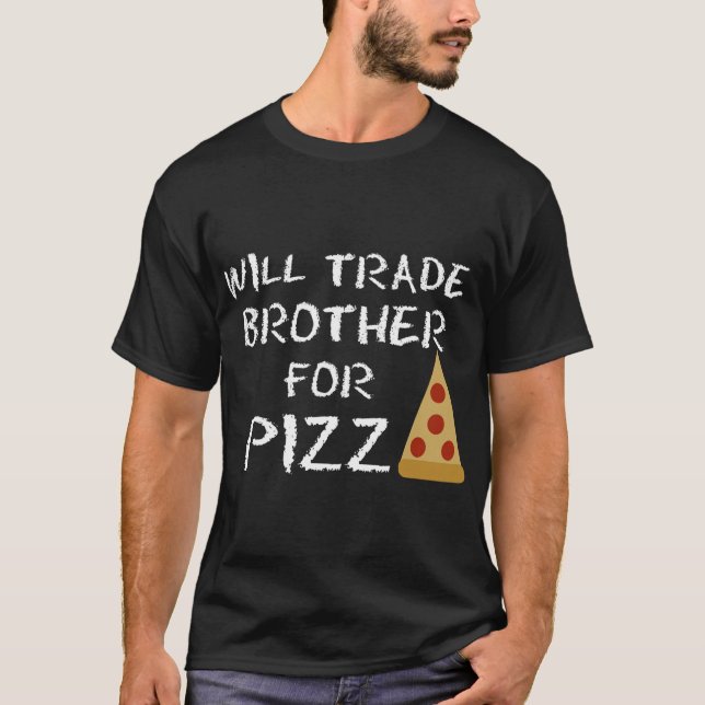 Camiseta Will Trade Brother For Pizza Funny Pizza Lover (Anverso)