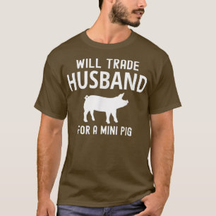 Camiseta Will Trade Husband For A Mini Pig Funny Big lovers