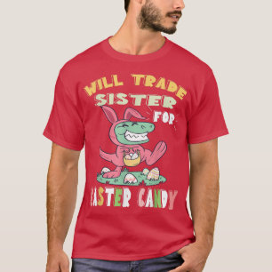 Camiseta Will Trade Sister for Easter Candy Dinosaur t re B