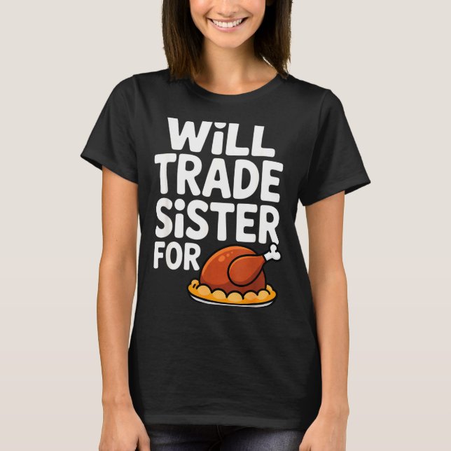 Camiseta Will Trade Sister For Turkey Funny Thanksgiving Di (Anverso)