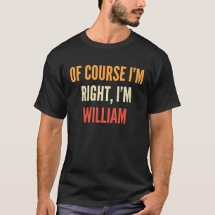 Camiseta William Por supuesto que tengo razón, soy William