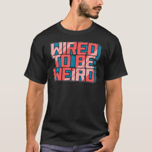 Camiseta Wired para ser Weird Weirdo Robot Geek Robotic Wir
