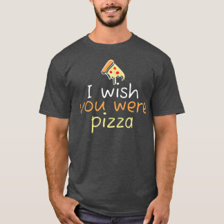 Camiseta Wish You Were Pizza Cute Funny Love  2229 