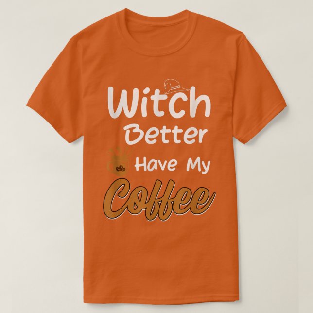 Camiseta Witch Better Have My Coffee funny halloween coffee (Diseño del anverso)