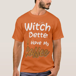 Camiseta Witch Better Have My Coffee funny halloween coffee