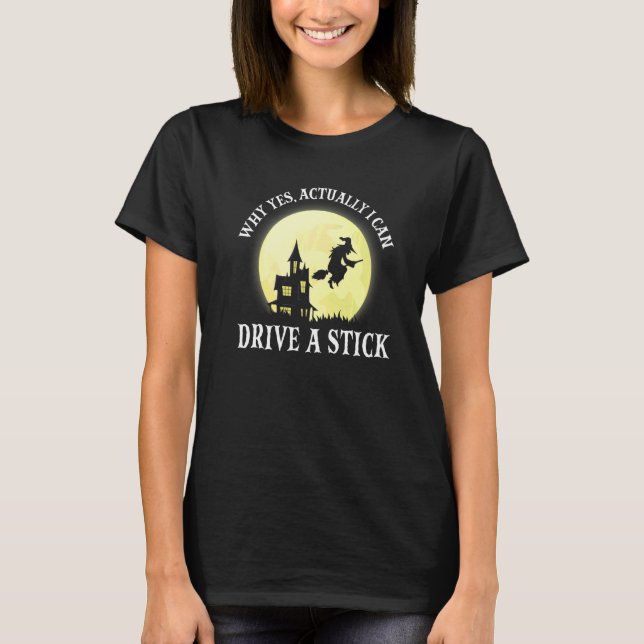 Camiseta Witch Costume Why Yes Actually I Can Drive A Stick (Anverso)