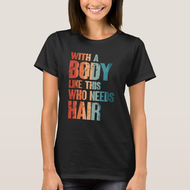 Camiseta With A Body Like This Who Needs Hair Bald Man Desi (Anverso)