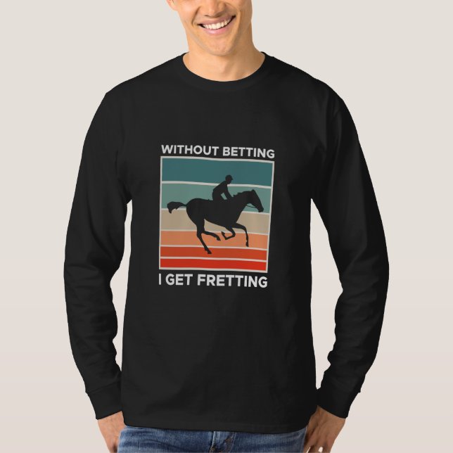 Camiseta Without Betting I Get Fretting Horse Racing Bettin (Anverso)