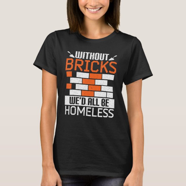 Camiseta Without Bricks We'd All Be Homeless Bricklaying Br (Anverso)