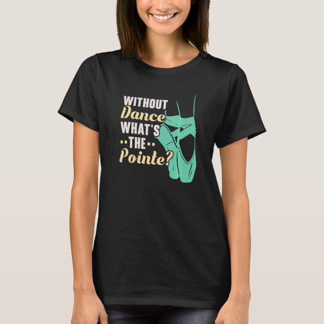 Camiseta Without Dance What's The Pointe Ballerina Ballet D (Anverso)