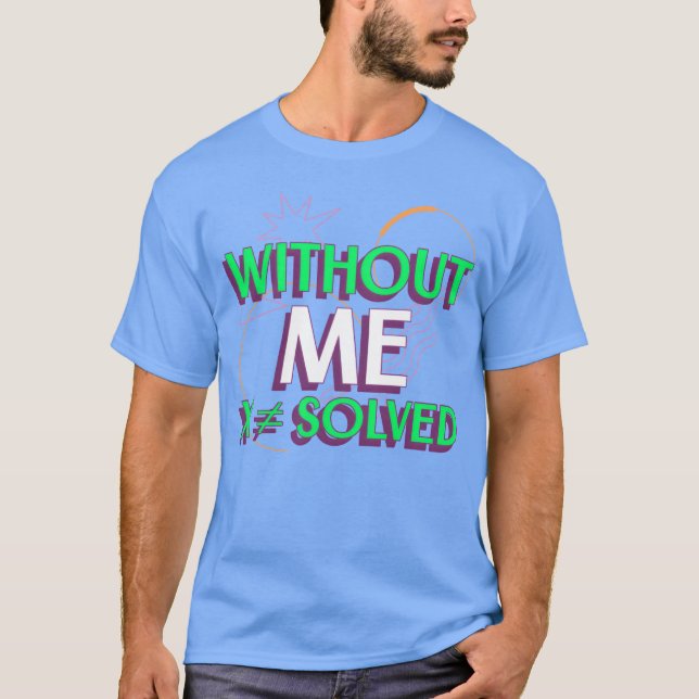 Camiseta Without Me X Solved Math Algebraeachershirt friend (Anverso)