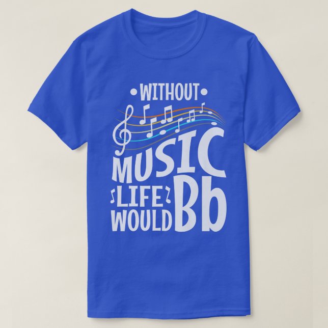 Camiseta Without music life would b flat  (Diseño del anverso)
